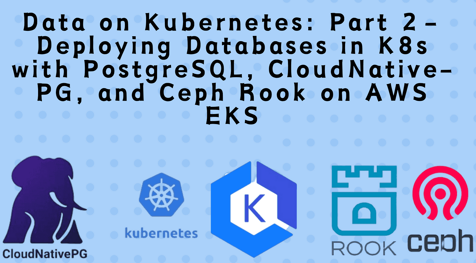 Data on Kubernetes: Part 2 - Deploying Databases in K8s with PostgreSQL, CloudNative-PG, and Ceph Rook on Amazon EKS