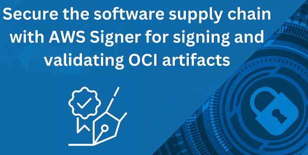 Secure the software supply chain with AWS Signer for signing and validating OCI artifacts