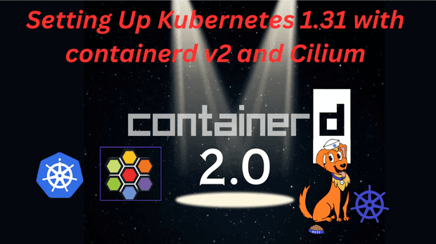 Guide to Setting Up Kubernetes 1.31 with containerd v2 and Cilium