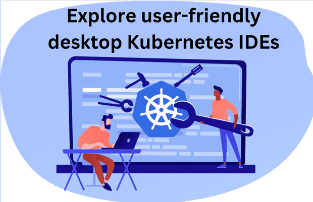 Explore User-Friendly Desktop Kubernetes Open-Source IDEs