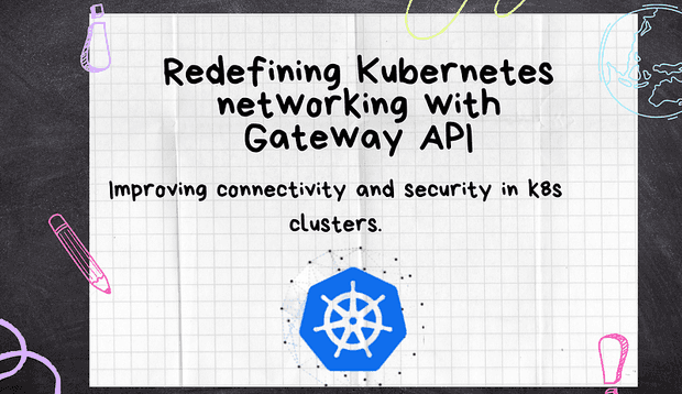 Redefining Kubernetes networking with Gateway API: Part 1