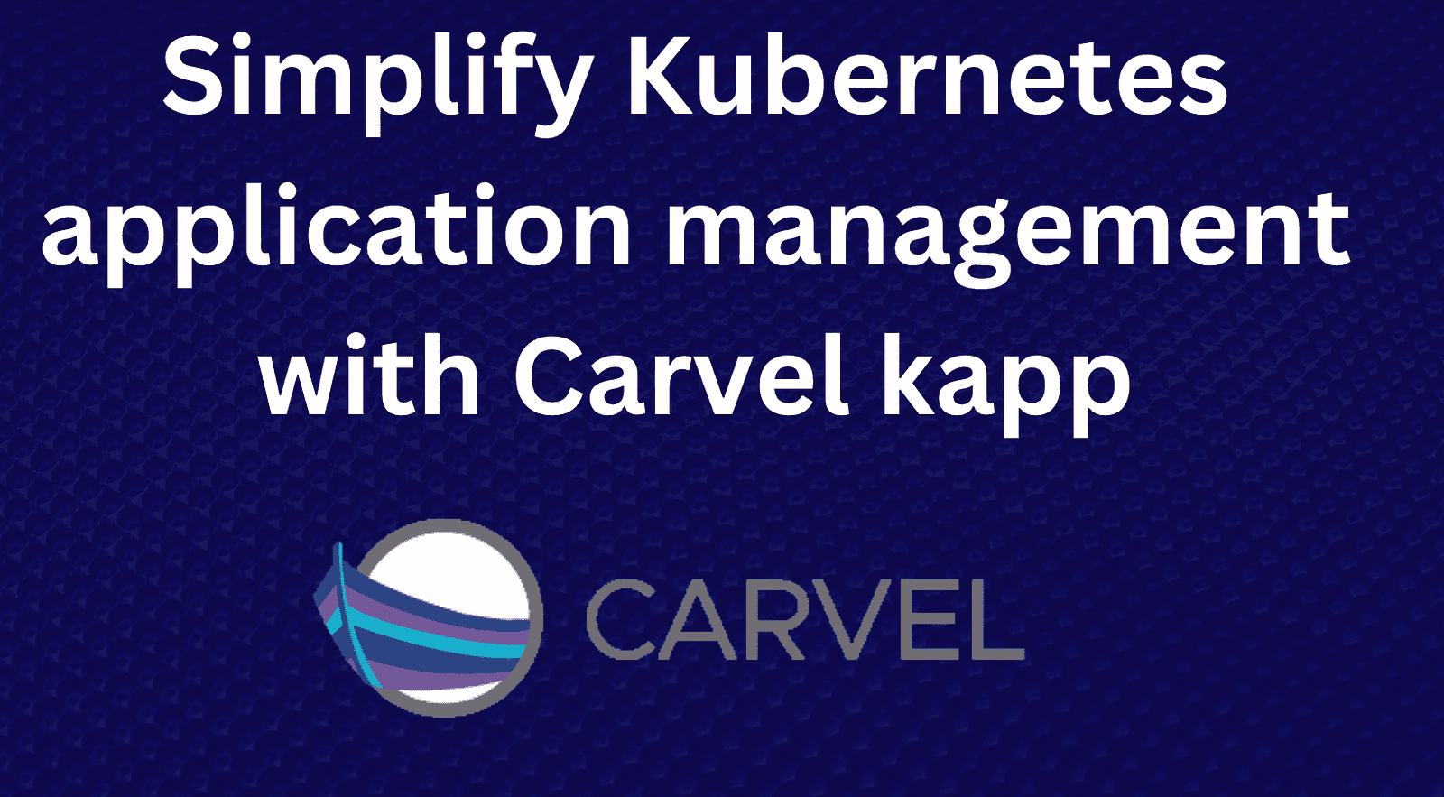 Simplify Kubernetes Application Management with Carvel kapp