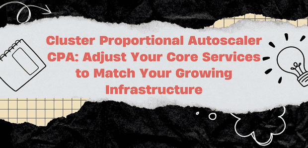 Cluster Proportional Autoscaler CPA: Adjust your core services to match your growing infrastructure 🌁